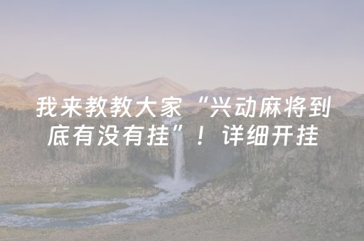 我来教教大家“兴动麻将到底有没有挂”！详细开挂教程（确实真的有挂)-抖音