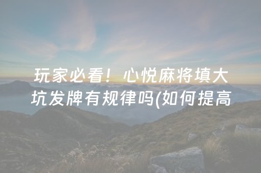 玩家必看！心悦麻将填大坑发牌有规律吗(如何提高胜率)