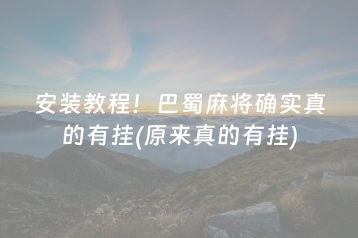 安装教程！巴蜀麻将确实真的有挂(原来真的有挂)