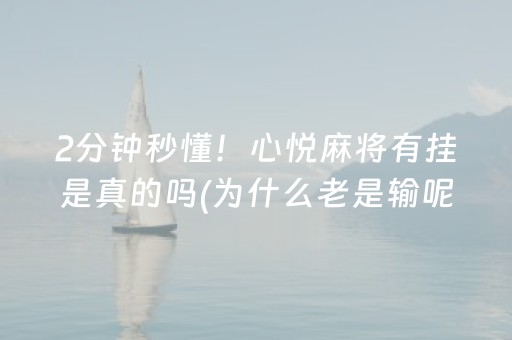2分钟秒懂！心悦麻将有挂是真的吗(为什么老是输呢)