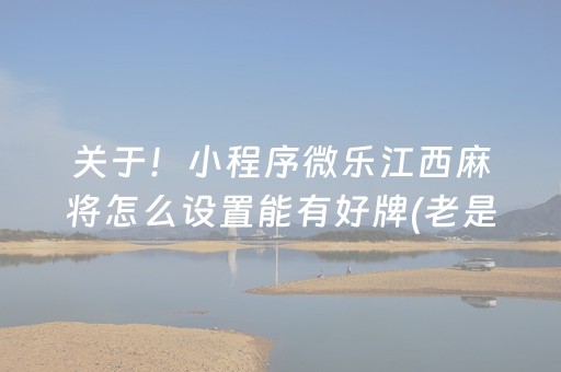 关于！小程序微乐江西麻将怎么设置能有好牌(老是输怎么回事)