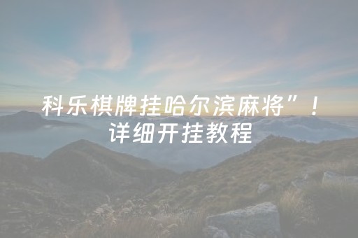 科乐棋牌挂哈尔滨麻将”！详细开挂教程（确实真的有挂)-抖音