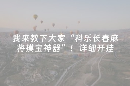 我来教下大家“科乐长春麻将摸宝神器”！详细开挂教程（确实真的有挂)-抖音