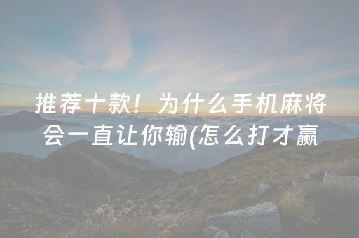 推荐十款！为什么手机麻将会一直让你输(怎么打才赢)