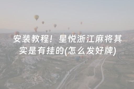 安装教程！星悦浙江麻将其实是有挂的(怎么发好牌)