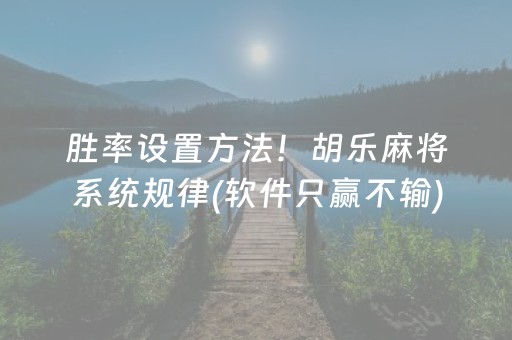 胜率设置方法！胡乐麻将系统规律(软件只赢不输)