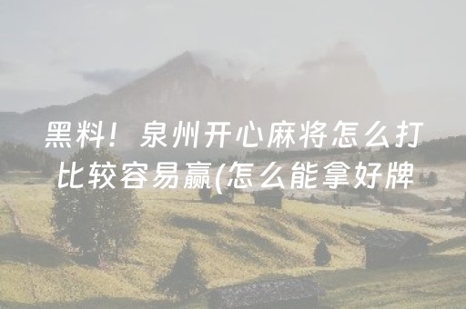黑料！泉州开心麻将怎么打比较容易赢(怎么能拿好牌)