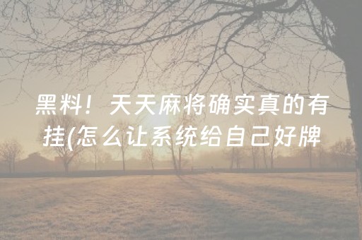 黑料！天天麻将确实真的有挂(怎么让系统给自己好牌)