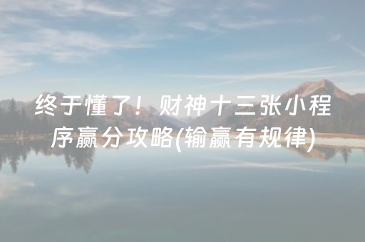 终于懂了！财神十三张小程序赢分攻略(输赢有规律)