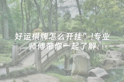 好运棋牌怎么开挂”!专业师傅带你一起了解（详细教程）-抖音