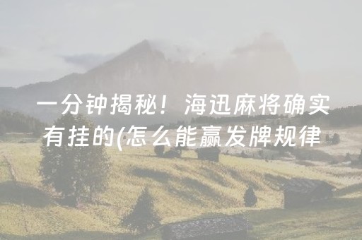 一分钟揭秘！海迅麻将确实有挂的(怎么能赢发牌规律)