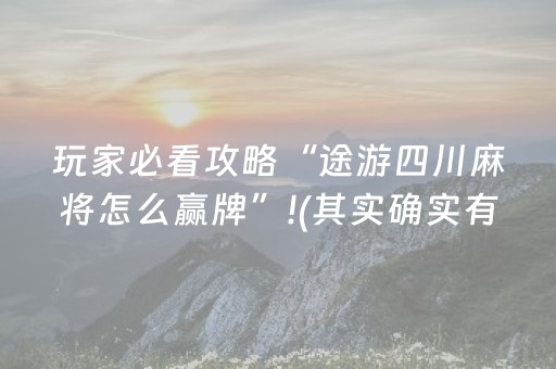 玩家必看攻略“途游四川麻将怎么赢牌”!(其实确实有挂)-抖音