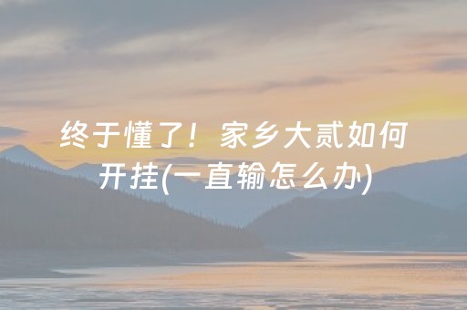 终于懂了！家乡大贰如何开挂(一直输怎么办)