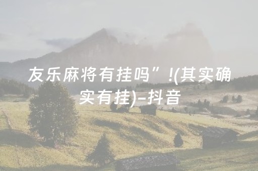 友乐麻将有挂吗”!(其实确实有挂)-抖音