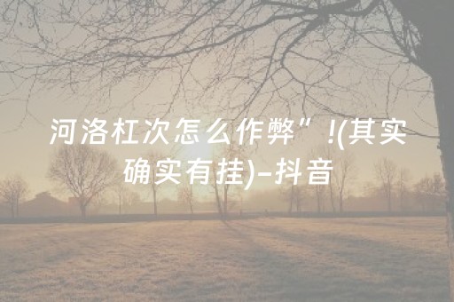 河洛杠次怎么作弊”!(其实确实有挂)-抖音