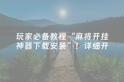 玩家必备教程“麻将开挂神器下载安装”！详细开挂教程（确实真的有挂)-抖音