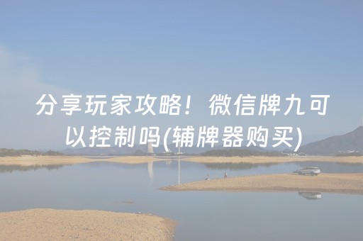 分享玩家攻略！微信牌九可以控制吗(辅牌器购买)