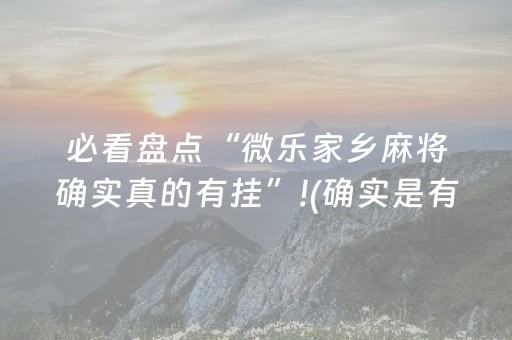 必看盘点“微乐家乡麻将确实真的有挂”!(确实是有挂)-抖音