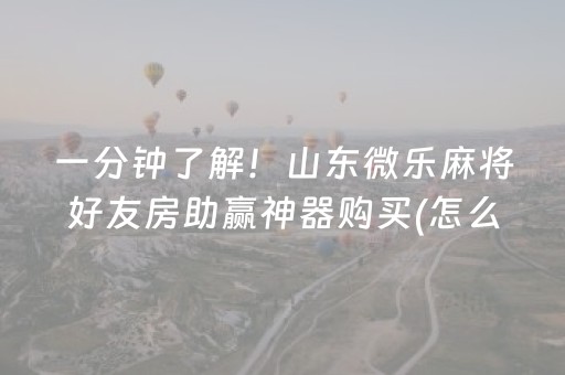 一分钟了解！山东微乐麻将好友房助赢神器购买(怎么提高胜率)