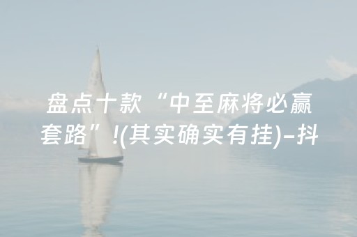 盘点十款“中至麻将必赢套路”!(其实确实有挂)-抖音