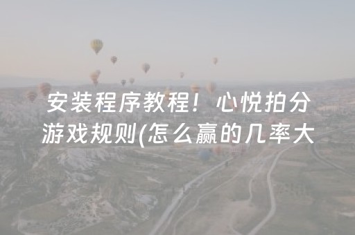 安装程序教程！心悦拍分游戏规则(怎么赢的几率大)