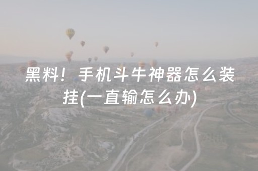 黑料！手机斗牛神器怎么装挂(一直输怎么办)