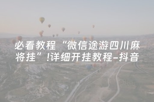 必看教程“微信途游四川麻将挂”!详细开挂教程-抖音