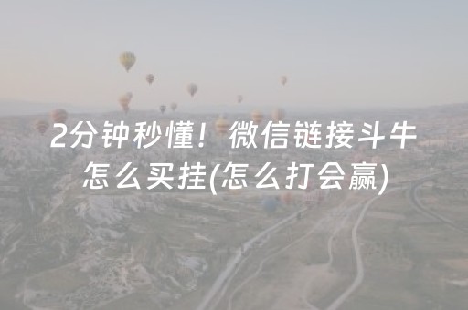 2分钟秒懂！微信链接斗牛怎么买挂(怎么打会赢)