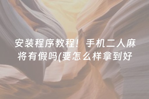 安装程序教程！手机二人麻将有假吗(要怎么样拿到好牌)