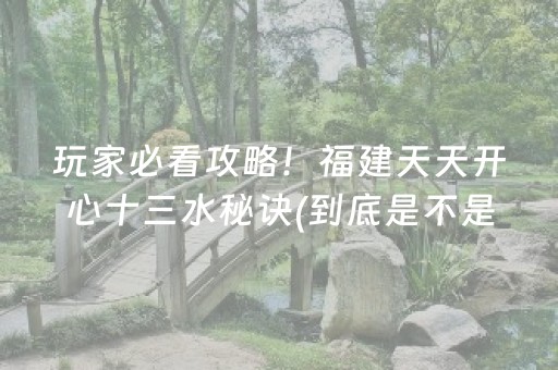 玩家必看攻略！福建天天开心十三水秘诀(到底是不是有挂)