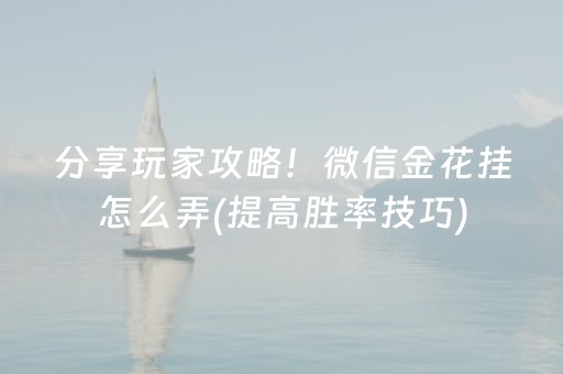 分享玩家攻略！微信金花挂怎么弄(提高胜率技巧)