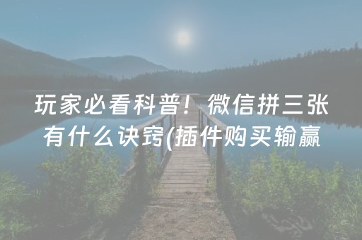 玩家必看科普！微信拼三张有什么诀窍(插件购买输赢规律)