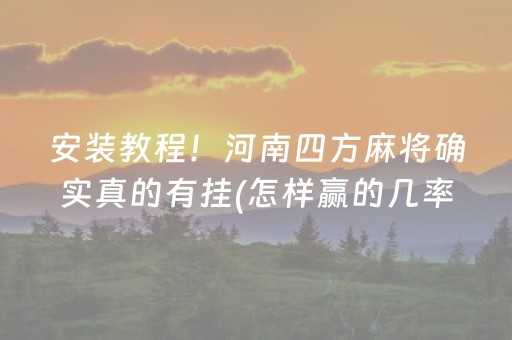 安装教程！河南四方麻将确实真的有挂(怎样赢的几率大)