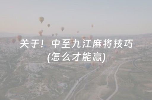 关于！中至九江麻将技巧(怎么才能赢)