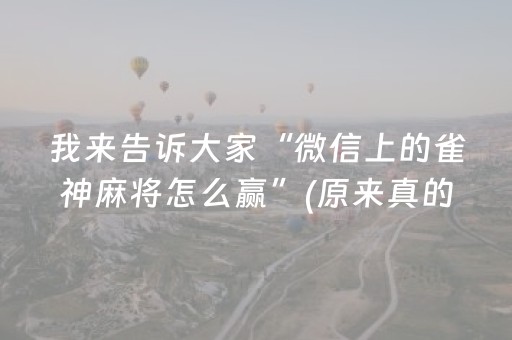 我来告诉大家“微信上的雀神麻将怎么赢”(原来真的有挂)-抖音