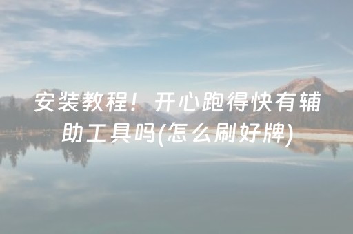 安装教程！开心跑得快有辅助工具吗(怎么刷好牌)