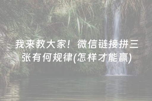 我来教大家！微信链接拼三张有何规律(怎样才能赢)