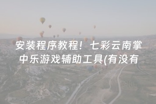 安装程序教程！七彩云南掌中乐游戏辅助工具(有没有技巧)