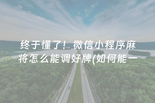 终于懂了！微信小程序麻将怎么能调好牌(如何能一直赢)