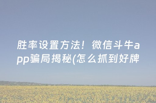 胜率设置方法！微信斗牛app骗局揭秘(怎么抓到好牌)