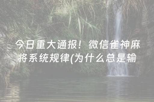 今日重大通报！微信雀神麻将系统规律(为什么总是输)