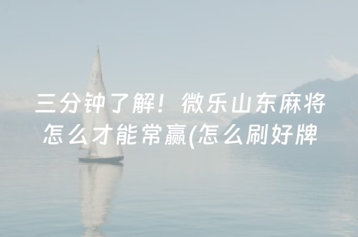 三分钟了解！微乐山东麻将怎么才能常赢(怎么刷好牌)