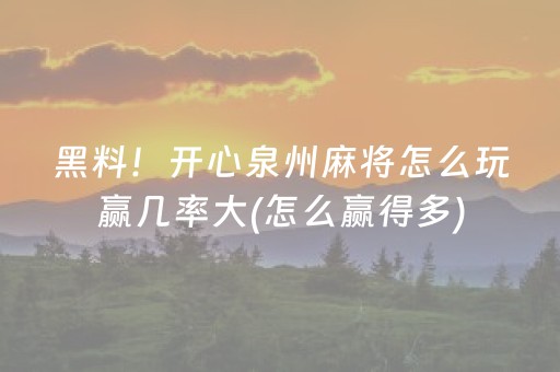 黑料！开心泉州麻将怎么玩赢几率大(怎么赢得多)