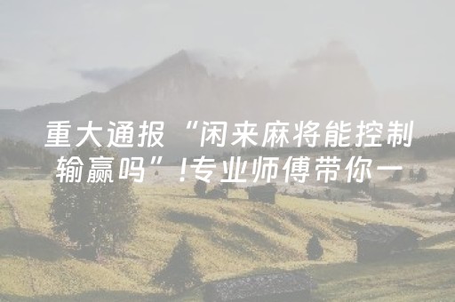 胜率设置方法“微乐山西麻将怎样能赢（专用辅牌神器免安装）