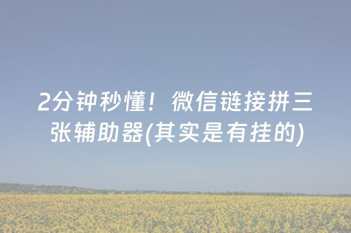 2分钟秒懂！微信链接拼三张辅助器(其实是有挂的)