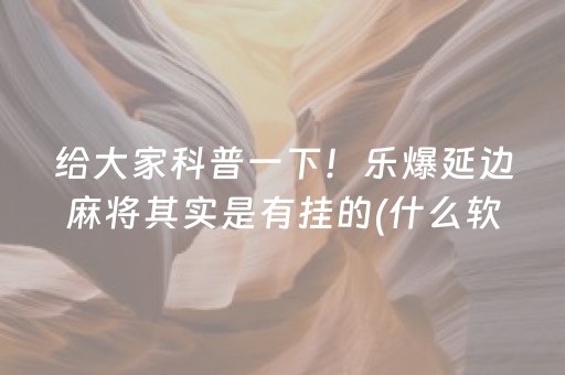 给大家科普一下！乐爆延边麻将其实是有挂的(什么软件可以赢)