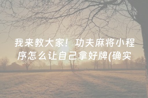 我来教大家！功夫麻将小程序怎么让自己拿好牌(确实是有挂)