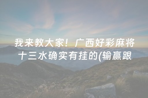 我来教大家！广西好彩麻将十三水确实有挂的(输赢跟系统有关系吗)