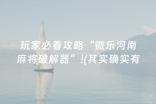 玩家必看攻略“微乐河南麻将破解器”!(其实确实有挂)-抖音