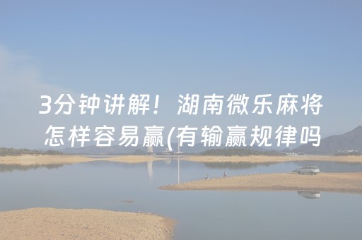 3分钟讲解！湖南微乐麻将怎样容易赢(有输赢规律吗)